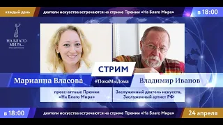 Заслуженный деятель искусств Владимир Иванов в стриме #ПокаМыДома Премии «На Благо Мира»