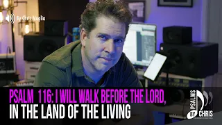 Psalm 116 • I will walk before the Lord, in the land of the living • Chris Muglia • Psalms By Chris