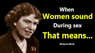 When Women Sound During S***X That Means... | Margaret Mead Quotes |