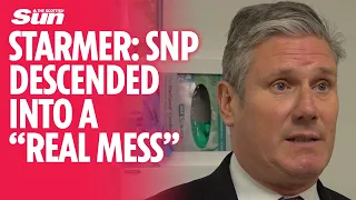 The SNP have descended into a 'real mess' says Sir Keir Starmer