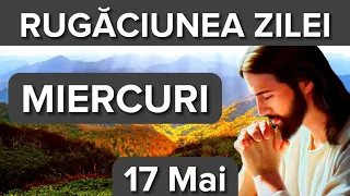 Rugaciunea Zilei De Miercuri 17 Mai – Rugaciune Scurta Si Puternica