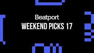 Beatport Weekend Picks 17 Melodic, House, Trance 2024