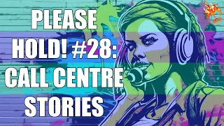 PLEASE HOLD! #28 CALL CENTRE STORIES