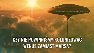 Czy powinniśmy skolonizować Wenus zamiast Marsa?