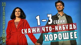 Скажи что-нибудь хорошее 1-3 серия (2020) сериал Мелодрама анонс, содержание серий