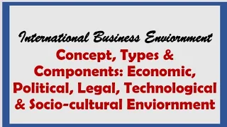 International Business Environment; Concept and Components