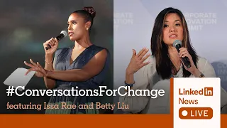 LinkedIn News Live: #ConversationsForChange feat. Issa Rae and Betty Liu