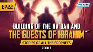 Building Of The Ka'bah & The Guests Of Ibrahim (AS) | EP 22 | Stories Of The Prophets Series