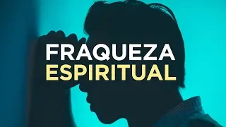 NÃO DESANIME SE VOCÊ PERCEBER QUE ESTÁ FRACO ESPIRITUALMENTE