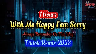 [1 Hour] With Me Happy I'am Sorry (Remix Tiktok 2023) Always Remember Us This Way DJ Tons DJ抖音热播版