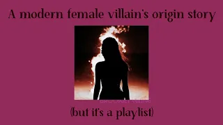 “Villains aren't born. Darling, we're made.” | a female villain's origin story playlist