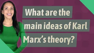 What are the main ideas of Karl Marx's theory?