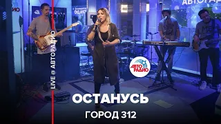 Город 312 - Останусь (LIVE @ Авторадио)