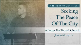 Seeking The Peace Of The City (A Letter For Today's Church) [Jeremiah 29:1-7] | Matthew Maher |