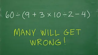 60 divided (9 + 3 x 10 / 2 – 4) =? BECAREFUL! Many will do WRONG!