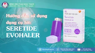 💪💪💪 HƯỚNG DẪN SỬ DỤNG DỤNG CỤ HÍT SỐ 4: SERETIDE EVOHALER  💪💪💪