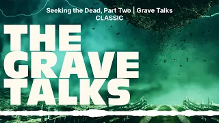 Seeking the Dead, Part Two | Grave Talks CLASSIC | The Grave Talks | Haunted, Paranormal &...