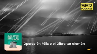 Acontece que no es poco | Operación Félix o el Gibraltar alemán