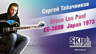 Обзор электрогитары Greco Les Paul EG-360B Japan 1973 | Сергей Табачников | SKIFMUSIC.RU