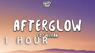 [ 1 HOUR ] Ed Sheeran - Afterglow ((Lyrics))