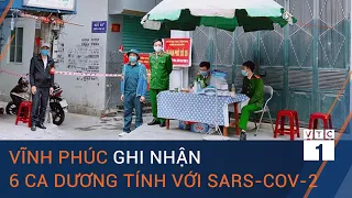 Cập nhật dịch Covid-19: Vĩnh Phúc ghi nhận 6 ca dương tính với SARS-CoV-2 | VTC1