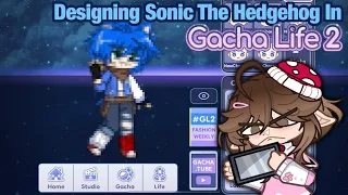 Designing Sonic The Hedgehog in Gacha Life 2 // Sonic Designing Series // [Part 1]