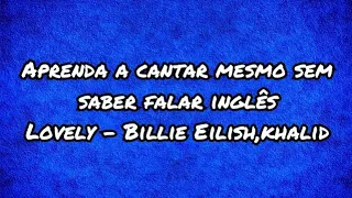 Lovely - Billie Eilish, khalid aprenda a cantar mesmo sem saber falar inglês,letra simplificada