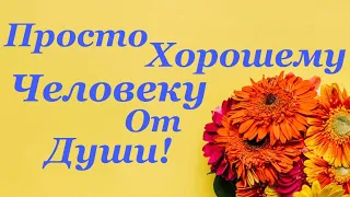 Просто Хорошему человеку от души желаю счастья,здоровья и тепла!