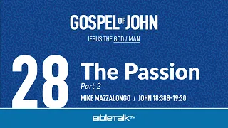 The Passion: Part 2 (John 18:38b-19:30) – Mike Mazzalongo | BibleTalk.tv