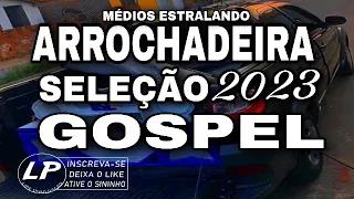 SELEÇÃO ARROCHADEIRA GOSPEL MÉDIOS ESTRALANDO 2023 REPERTÓRIO NOVO(PRÁ PAREDÃO)