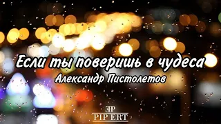 Александр Пистолетов - Если Ты Поверишь в Чудеса