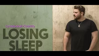 Losing Sleep (Lyrics)by: Chris Young