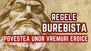 Regele geto-dac BUREBISTA. Povestea unor vremuri eroice