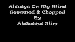 Always On My Mind Screwed & Chopped By Alabama Slim