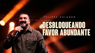 DESBLOQUEANDO FAVOR ABUNDANTE | FELIPPE VALADÃO