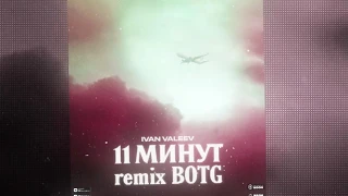 IVAN VALEEV - 11 минут (REMIX BOTG)