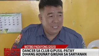 Balitang Bisdak: Dancer sa Club Gipatay; Subject sa Buybust Operation Napatay Human Giingong Nisukol