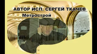АВТОР ИСП . СЕРГЕЙ ТКАЧЕВ -  Метрострой