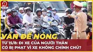 Đi xe của người thân có bị phạt vì xe không chính chủ từ 15/8?