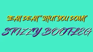 SEAN DEAN  "SHUT YOU DOWN"  (STIZZY BASSLINE BOOTLEG)