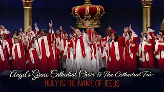 Angel’s Grace Cathedral Choir and The Cathedral Trio - Holy Is the Name of Jesus