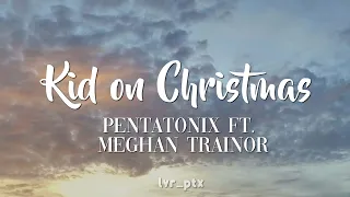 Pentatonix - Kid on Christmas feat. Meghan Trainor (Lyrics)