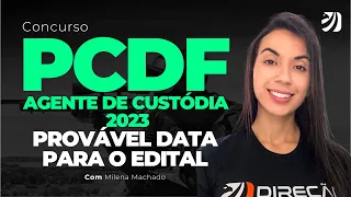 CONCURSO PCDF AGENTE DE CUSTÓDIA 2023: PROVÁVEL DATA PARA O EDITAL (Milena Machado)