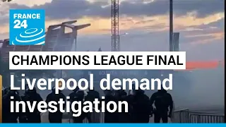 Champions league final chaos: Liverpool demand investigation into treatment of fans • FRANCE 24