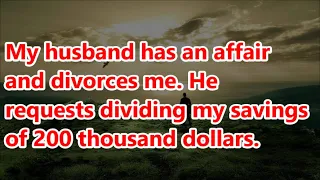 My husband has an affair and divorces me. He requests dividing my savings of 200 thousand dollars.