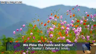 We Plow the Fields and Scatter. Authors: Matthias Claudius/ Jane Campbell & Johann Schulz. S-AHs