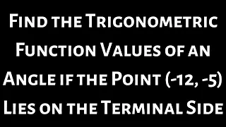 If the Point (-12, -5) lies on the Terminal Side of theta, find the Six Trig Function Values