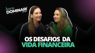 #02 OS DESAFIOS DA VIDA FINANCEIRA | PODCAST BORA DOMINAR!