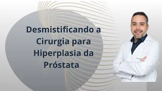 Desmistificando a Cirurgia para Hiperplasia da Próstata