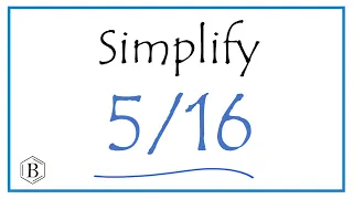 How to Simplify the Fraction 5/16